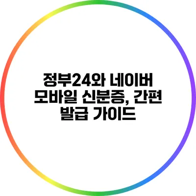 정부24와 네이버 모바일 신분증, 간편 발급 가이드