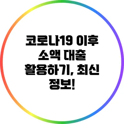 코로나19 이후 소액 대출 활용하기, 최신 정보!