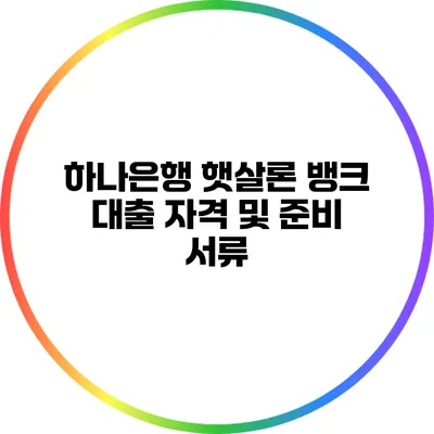 하나은행 햇살론 뱅크 대출 자격 및 준비 서류