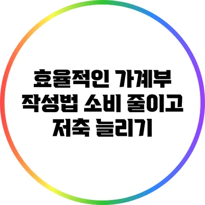 효율적인 가계부 작성법: 소비 줄이고 저축 늘리기