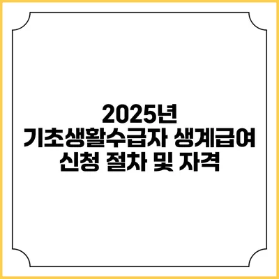 2025년 기초생활수급자 생계급여 신청 절차 및 자격