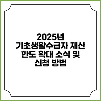 2025년 기초생활수급자 재산 한도 확대 소식 및 신청 방법