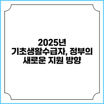 2025년 기초생활수급자, 정부의 새로운 지원 방향