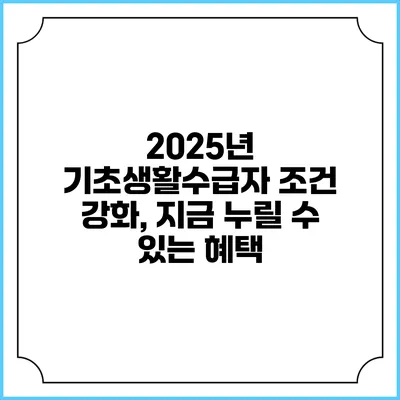2025년 기초생활수급자 조건 강화, 지금 누릴 수 있는 혜택