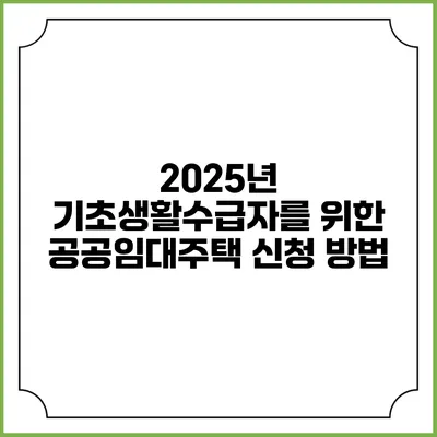 2025년 기초생활수급자를 위한 공공임대주택 신청 방법