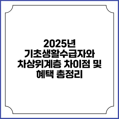 2025년 기초생활수급자와 차상위계층 차이점 및 혜택 총정리