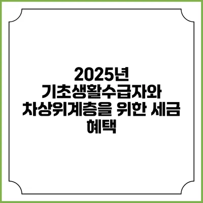2025년 기초생활수급자와 차상위계층을 위한 세금 혜택