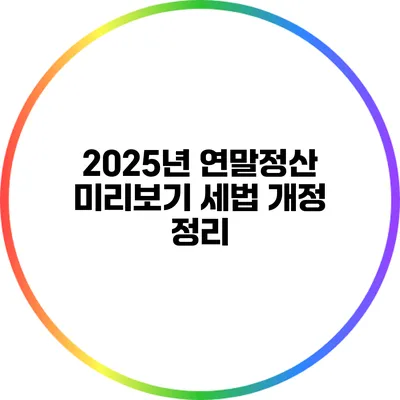 2025년 연말정산 미리보기 세법 개정 정리