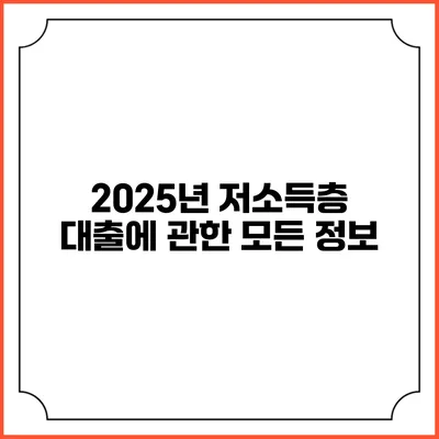 2025년 저소득층 대출에 관한 모든 정보