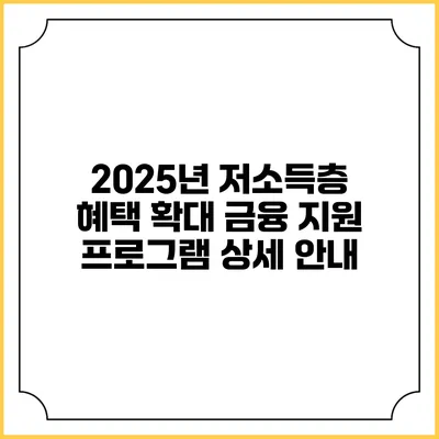 2025년 저소득층 혜택 확대 금융 지원 프로그램 상세 안내