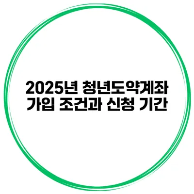 2025년 청년도약계좌 가입 조건과 신청 기간