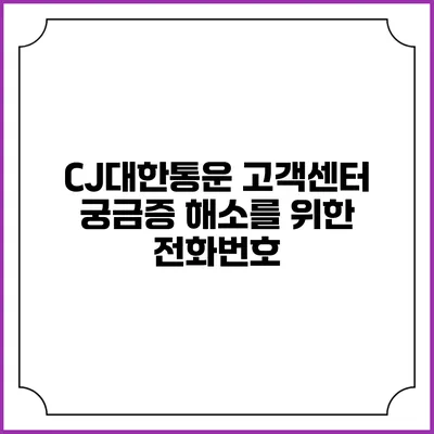 CJ대한통운 고객센터 궁금증 해소를 위한 전화번호