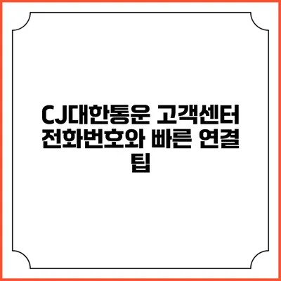 CJ대한통운 고객센터 전화번호와 빠른 연결 팁