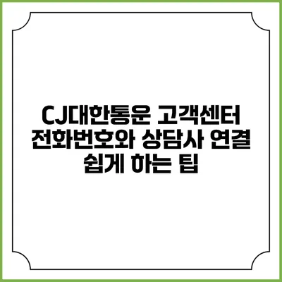 CJ대한통운 고객센터 전화번호와 상담사 연결 쉽게 하는 팁