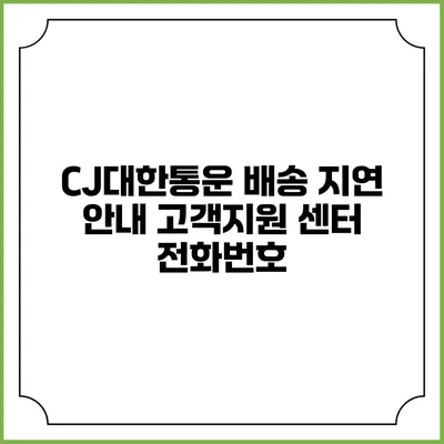 CJ대한통운 배송 지연 안내 고객지원 센터 전화번호