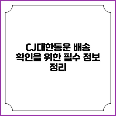 CJ대한통운 배송 확인을 위한 필수 정보 정리