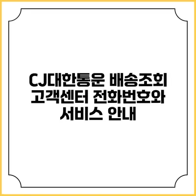 CJ대한통운 배송조회 고객센터 전화번호와 서비스 안내