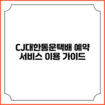 CJ대한통운택배 예약 서비스 이용 가이드