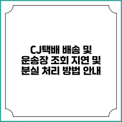 CJ택배 배송 및 운송장 조회 지연 및 분실 처리 방법 안내