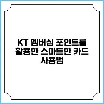 KT 멤버십 포인트를 활용한 스마트한 카드 사용법