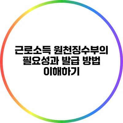 근로소득 원천징수부의 필요성과 발급 방법 이해하기