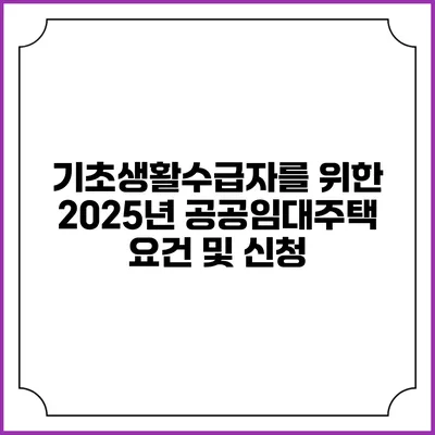 기초생활수급자를 위한 2025년 공공임대주택 요건 및 신청