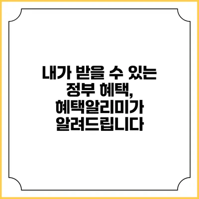 내가 받을 수 있는 정부 혜택, 혜택알리미가 알려드립니다