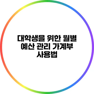 대학생을 위한 월별 예산 관리 가계부 사용법