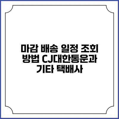 마감 배송 일정 조회 방법 CJ대한통운과 기타 택배사
