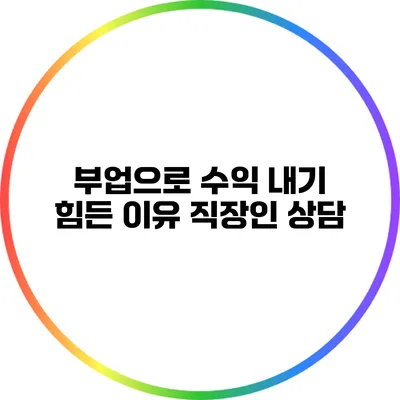 부업으로 수익 내기 힘든 이유: 직장인 상담