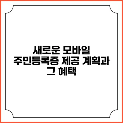 새로운 모바일 주민등록증 제공 계획과 그 혜택