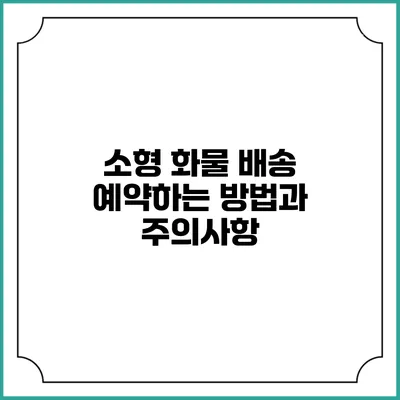 소형 화물 배송 예약하는 방법과 주의사항