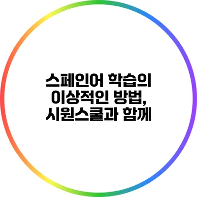 스페인어 학습의 이상적인 방법, 시원스쿨과 함께
