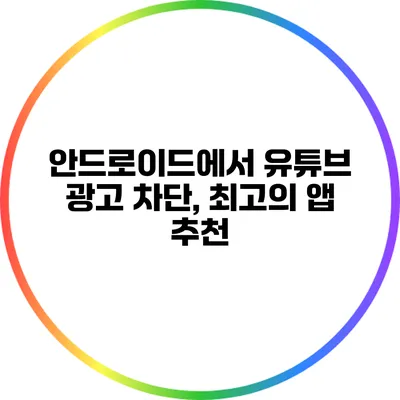 안드로이드에서 유튜브 광고 차단, 최고의 앱 추천