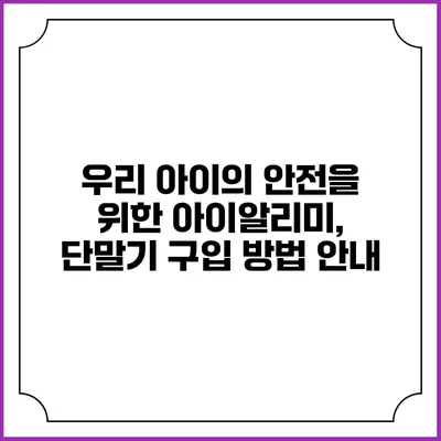 우리 아이의 안전을 위한 아이알리미, 단말기 구입 방법 안내