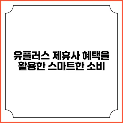 유플러스 제휴사 혜택을 활용한 스마트한 소비