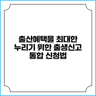 출산혜택을 최대한 누리기 위한 출생신고 통합 신청법