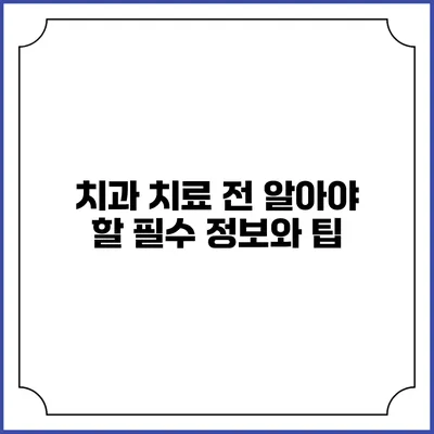 치과 치료 전 알아야 할 필수 정보와 팁