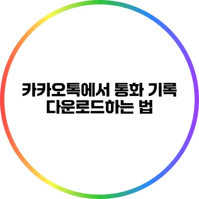 카카오톡에서 통화 기록 다운로드하는 법