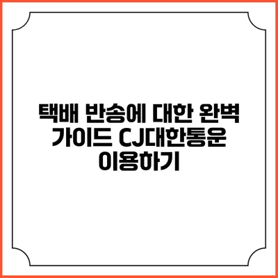 택배 반송에 대한 완벽 가이드 CJ대한통운 이용하기