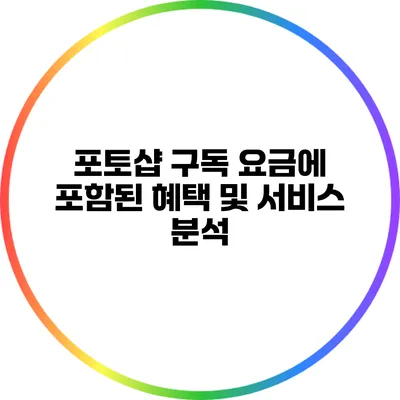 포토샵 구독 요금에 포함된 혜택 및 서비스 분석
