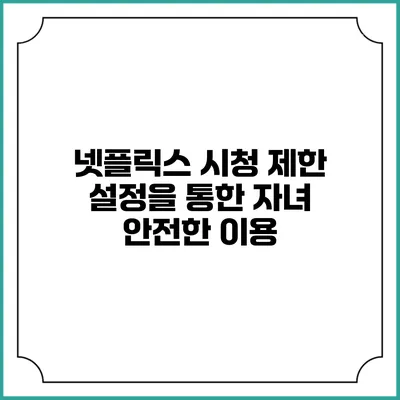 넷플릭스 시청 제한 설정을 통한 자녀 안전한 이용
