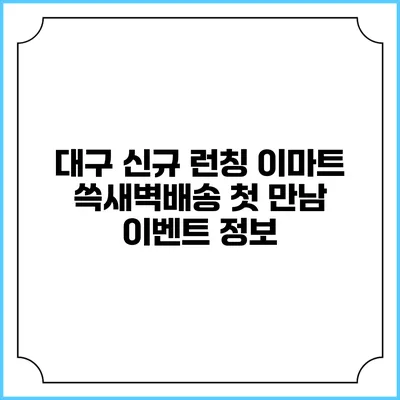 대구 신규 런칭 이마트 쓱새벽배송 첫 만남 이벤트 정보