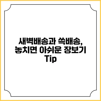 새벽배송과 쓱배송, 놓치면 아쉬운 장보기 Tip