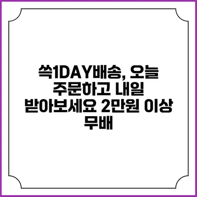 쓱1DAY배송, 오늘 주문하고 내일 받아보세요 2만원 이상 무배