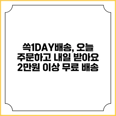 쓱1DAY배송, 오늘 주문하고 내일 받아요 2만원 이상 무료 배송