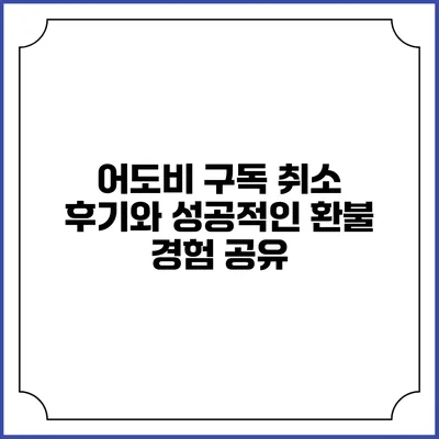 어도비 구독 취소 후기와 성공적인 환불 경험 공유