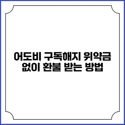어도비 구독해지 위약금 없이 환불 받는 방법