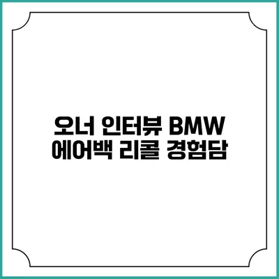 오너 인터뷰 BMW 에어백 리콜 경험담