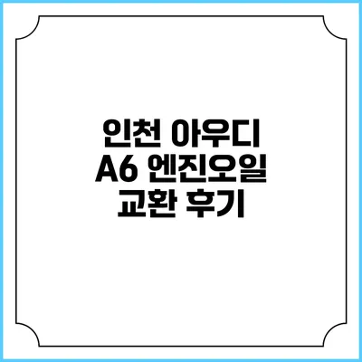 인천 아우디 A6 엔진오일 교환 후기